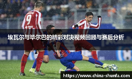 埃瓦尔与毕尔巴的精彩对决视频回顾与赛后分析