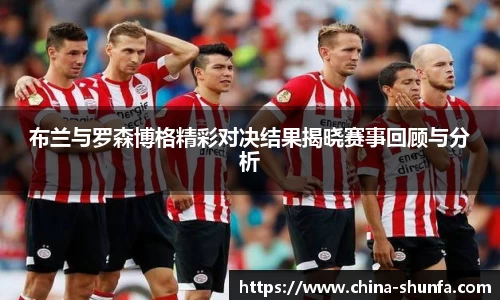 布兰与罗森博格精彩对决结果揭晓赛事回顾与分析