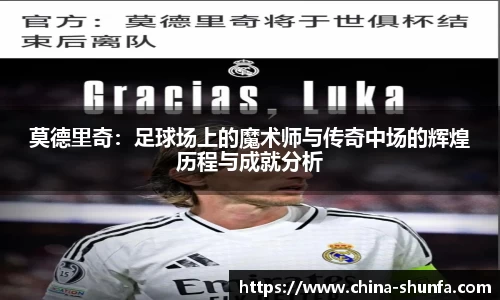 莫德里奇：足球场上的魔术师与传奇中场的辉煌历程与成就分析