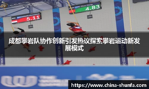成都攀岩队协作创新引发热议探索攀岩运动新发展模式