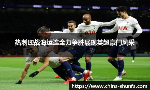 热刺迎战海运连全力争胜展现英超豪门风采