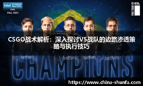 CSGO战术解析：深入探讨V5战队的边路渗透策略与执行技巧