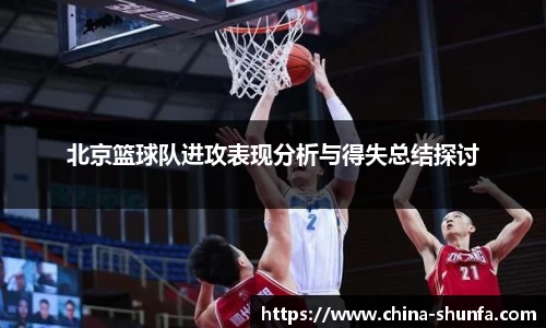 北京篮球队进攻表现分析与得失总结探讨