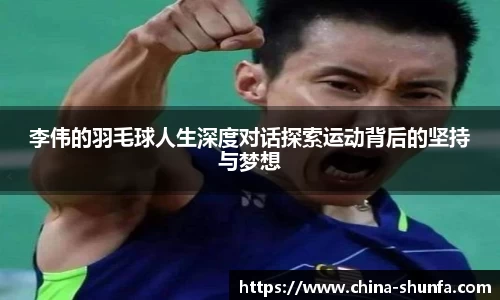 李伟的羽毛球人生深度对话探索运动背后的坚持与梦想